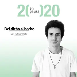Del dicho al hecho, con Iñaki Sangrador del proyecto 2020 en pausa.