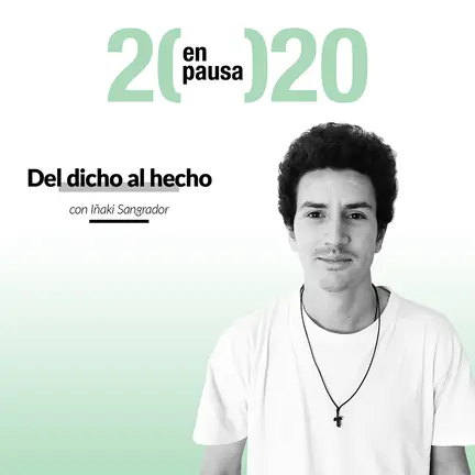 Del dicho al hecho, con Iñaki Sangrador del proyecto 2020 en pausa.